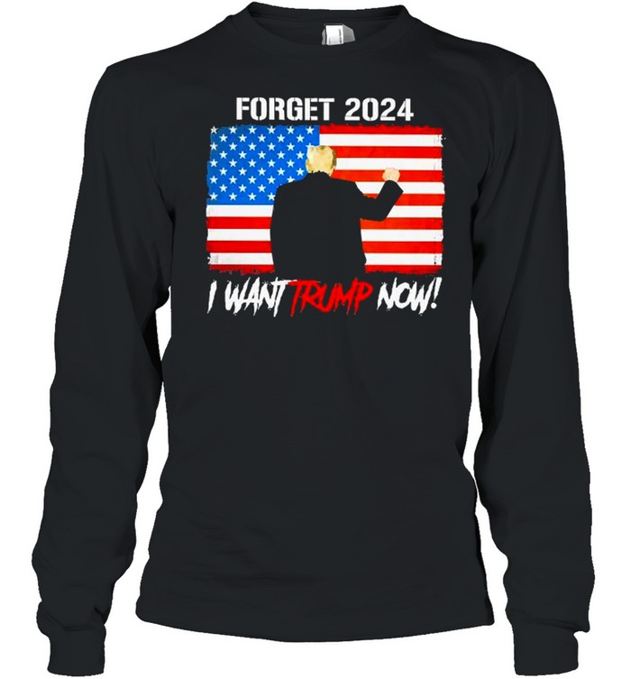 Forget 2024 i want trump now american flag shirt Long Sleeved T-shirt