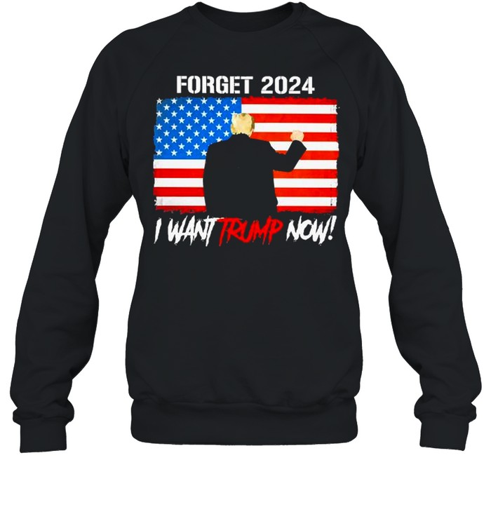 Forget 2024 i want trump now american flag shirt Unisex Sweatshirt