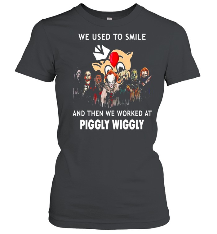 Horror Movies Character we use to smile and then we worked at Piggly Wiggly Halloween shirt Classic Women's T-shirt