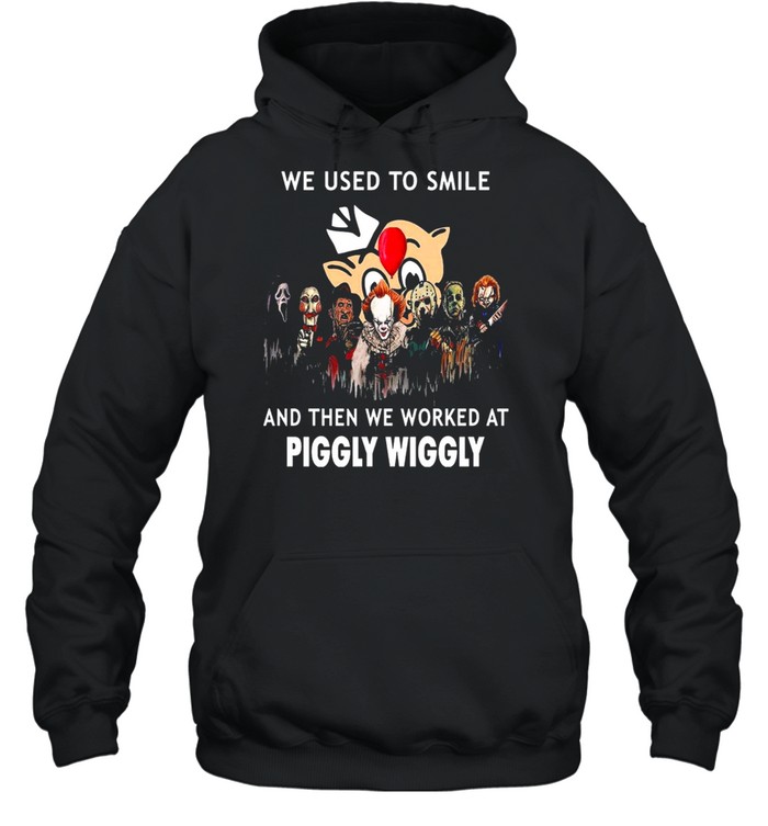 Horror Movies Character we use to smile and then we worked at Piggly Wiggly Halloween shirt Unisex Hoodie