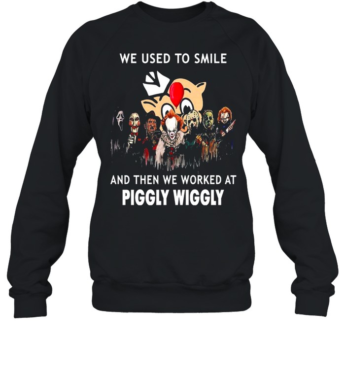 Horror Movies Character we use to smile and then we worked at Piggly Wiggly Halloween shirt Unisex Sweatshirt