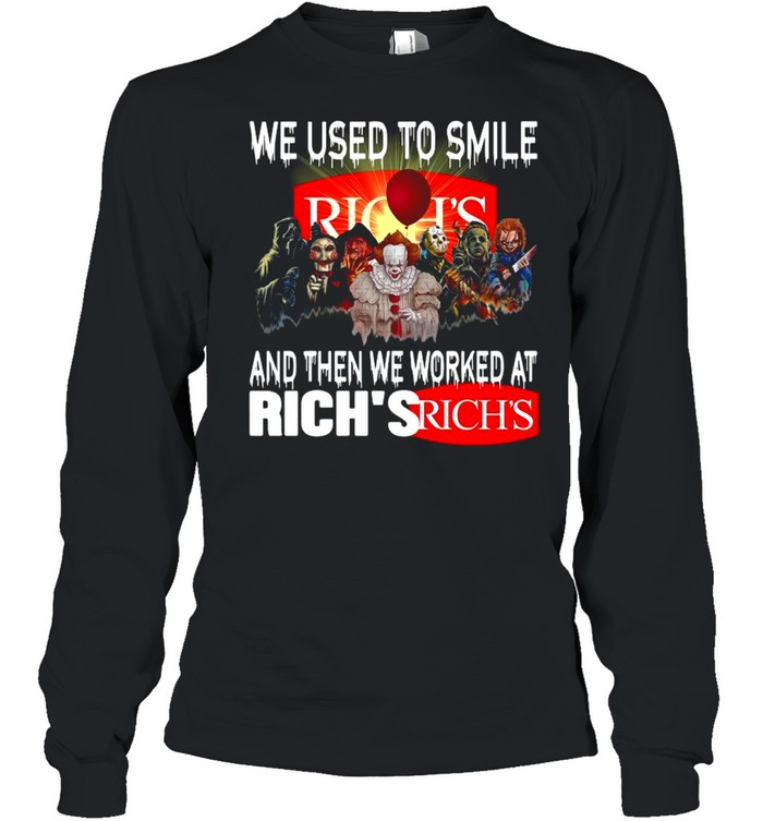 Horror Movies Characters we used to smile and then we worked at Rich’s shirt Long Sleeved T-shirt