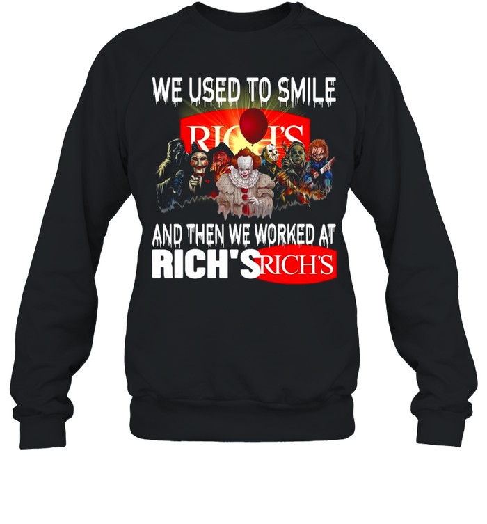 Horror Movies Characters we used to smile and then we worked at Rich’s shirt Unisex Sweatshirt