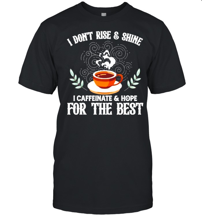 I Don’t Rise And Shine I Caffeinate And Hope Funny Coffee shirt Classic Men's T-shirt