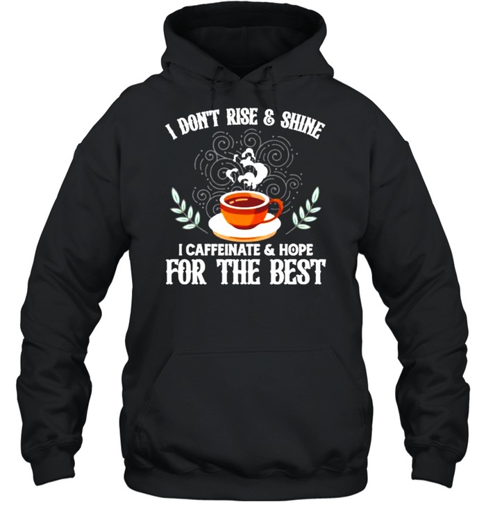 I Don’t Rise And Shine I Caffeinate And Hope Funny Coffee shirt Unisex Hoodie