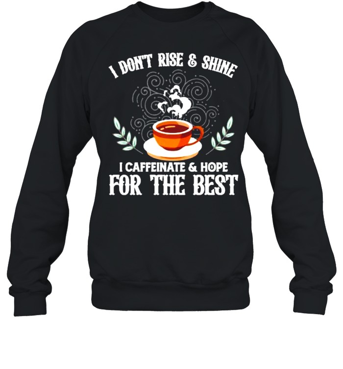 I Don’t Rise And Shine I Caffeinate And Hope Funny Coffee shirt Unisex Sweatshirt