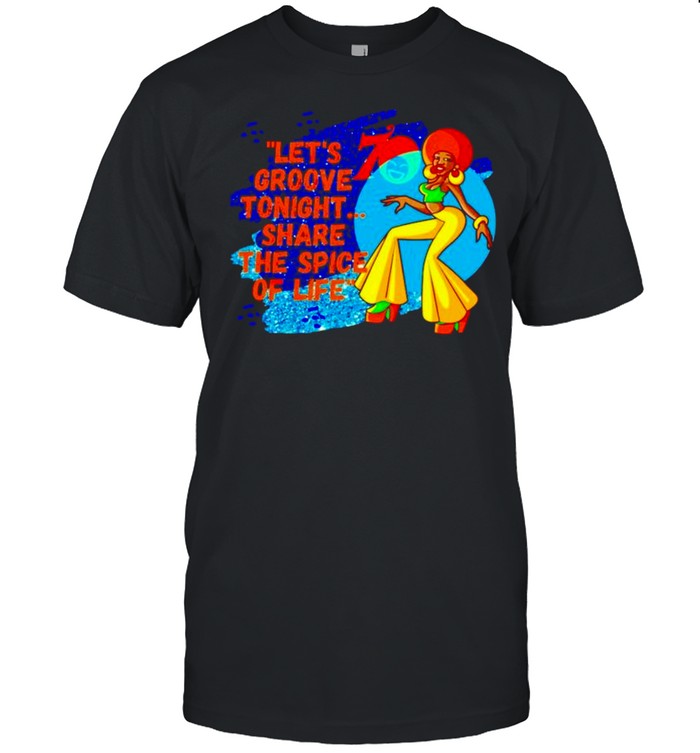 Let’s groove tonight share the spice of life shirt