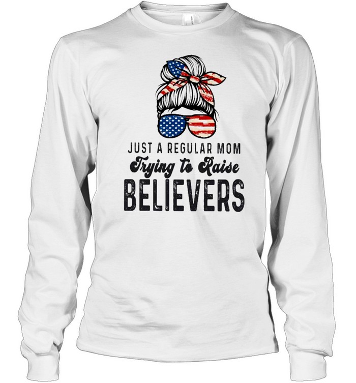 Messy Bun Girl Just A Regular Mom Trying To Raise Believers shirt Long Sleeved T-shirt