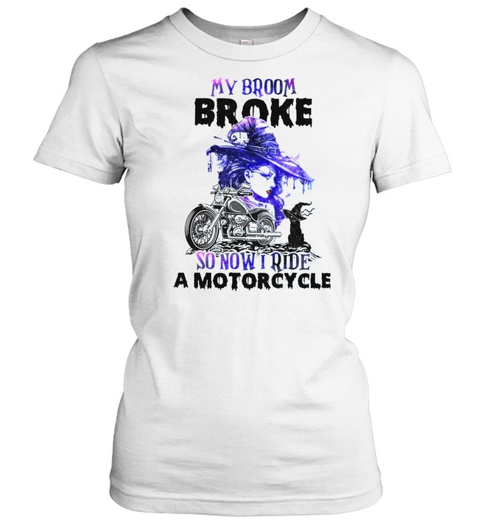 My broom broke so now i ride a motorcycle shirt Classic Women's T-shirt