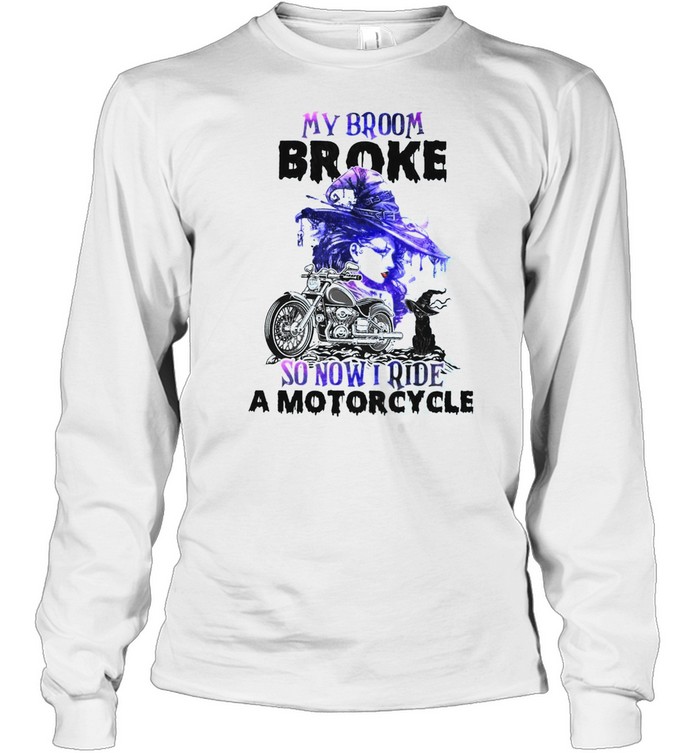 My broom broke so now i ride a motorcycle shirt Long Sleeved T-shirt