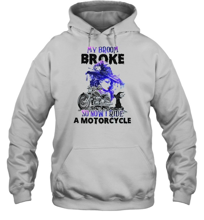 My broom broke so now i ride a motorcycle shirt Unisex Hoodie