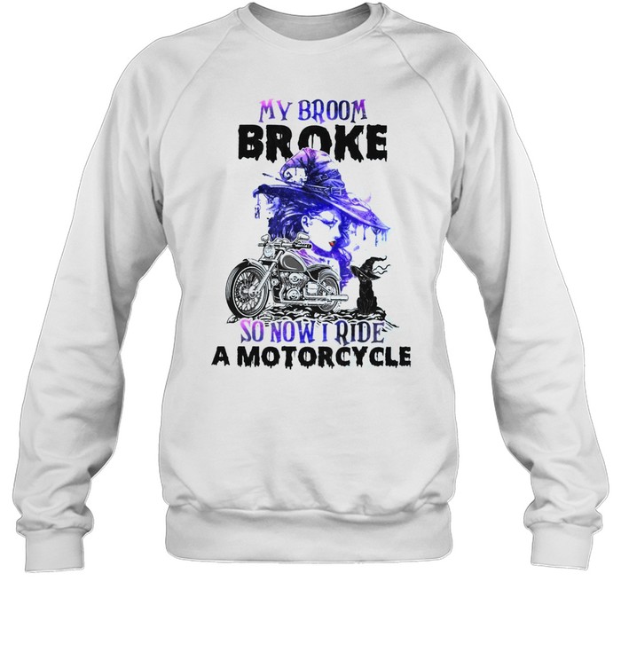 My broom broke so now i ride a motorcycle shirt Unisex Sweatshirt