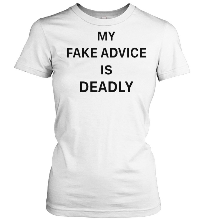 My fake advice is deadly shirt Classic Women's T-shirt