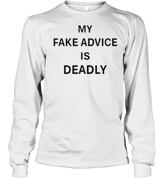 My fake advice is deadly shirt Long Sleeved T-shirt