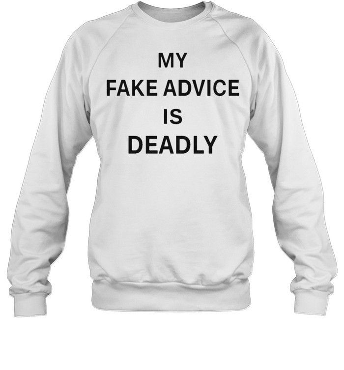 My fake advice is deadly shirt Unisex Sweatshirt