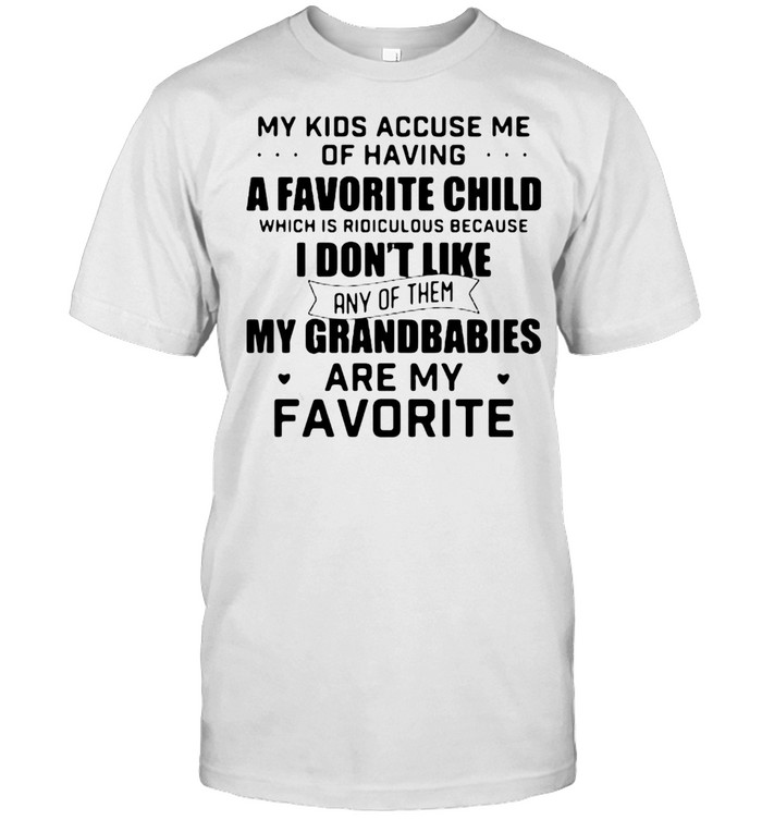 My Kids Accuse Me Of Having A Favorite Child My Grandbabies Are My Favorite T-shirt Classic Men's T-shirt