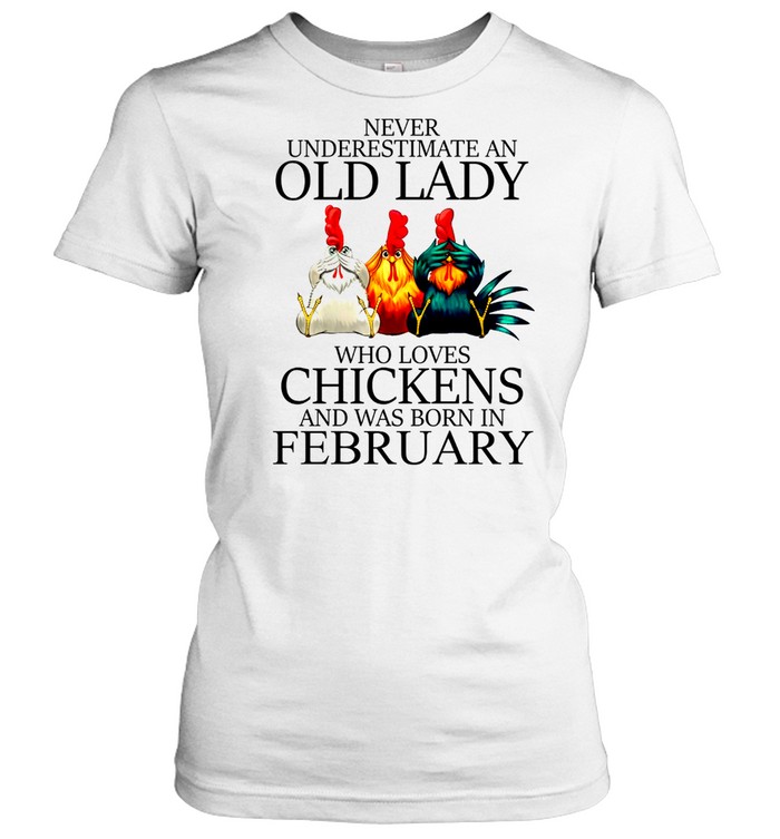 Never underestimate an old lady who loves chickens and was born in february shirt Classic Women's T-shirt