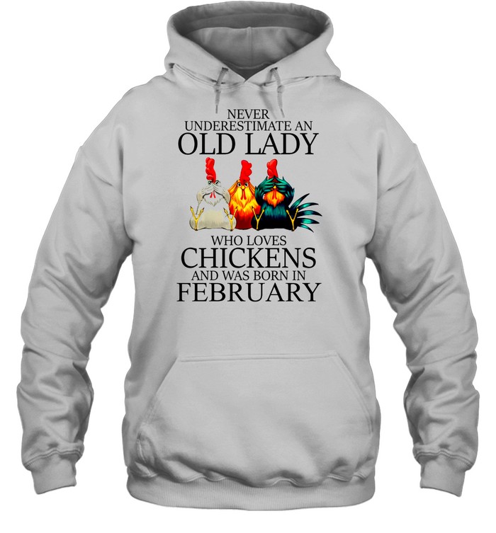 Never underestimate an old lady who loves chickens and was born in february shirt Unisex Hoodie