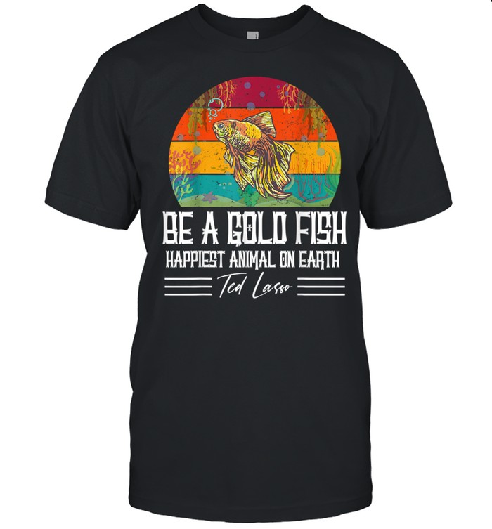 Be A Goldfish Happiest Animal On Earth Ted Lasso shirt Classic Men's T-shirt