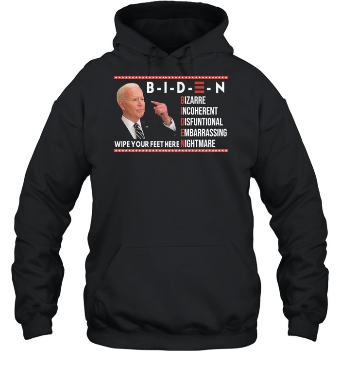 Biden bizarre incoherent dysfunctional embarrassing wipe your feet here nightmare shirt Unisex Hoodie