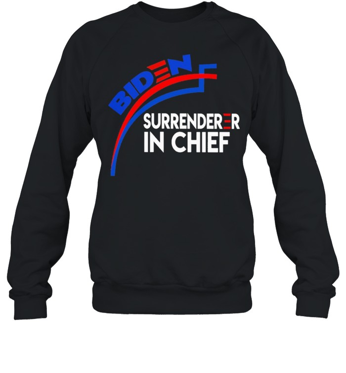 Biden surrenderer in chief shirt Unisex Sweatshirt