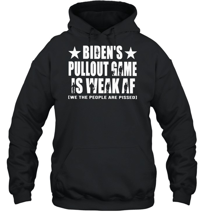 Bidens pullout game is weak af we the people are pissed shirt Unisex Hoodie