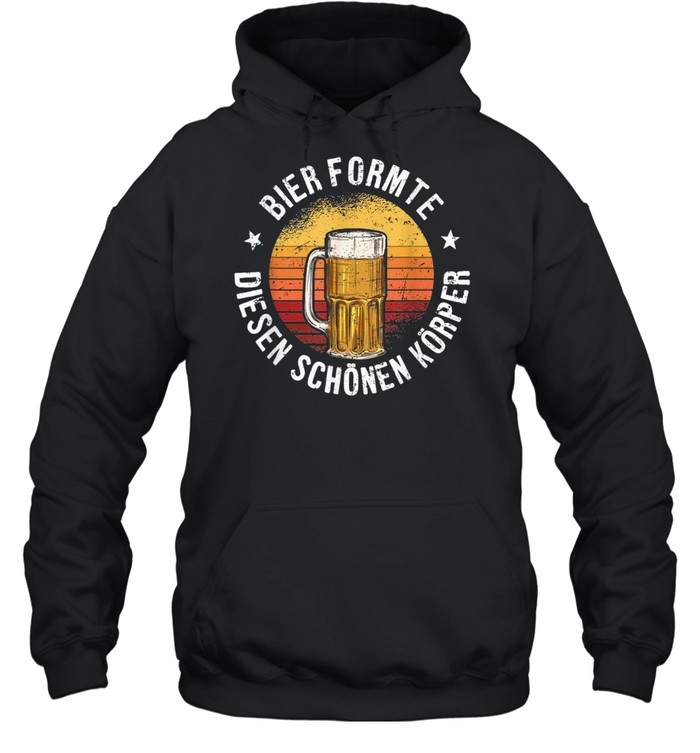 Bier Formte Diesen Schönen Körper Biertrinker Geschenk shirt Unisex Hoodie