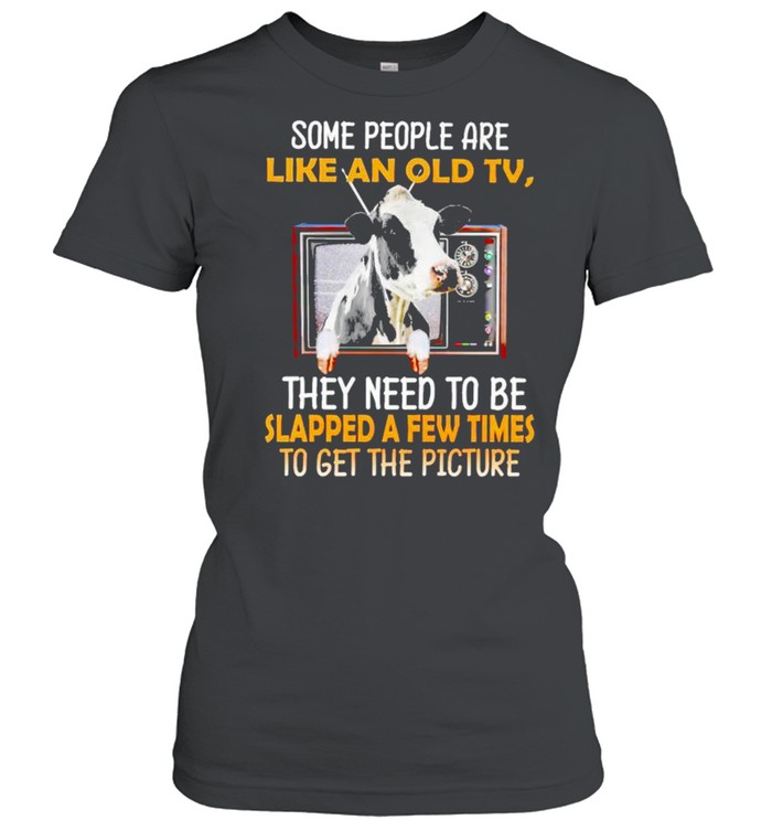 Cow some people are like an old tv they need to be slapped a few times shirt Classic Women's T-shirt