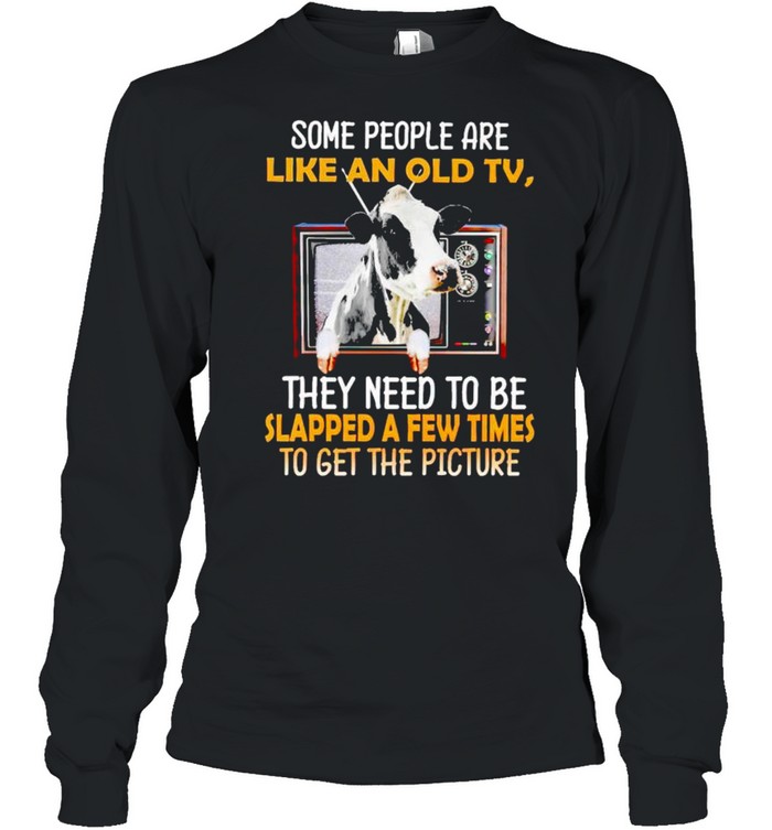 Cow some people are like an old tv they need to be slapped a few times shirt Long Sleeved T-shirt