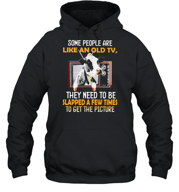 Cow some people are like an old tv they need to be slapped a few times shirt Unisex Hoodie