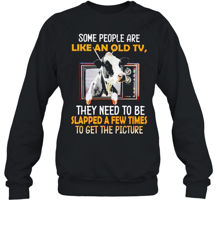 Cow some people are like an old tv they need to be slapped a few times shirt Unisex Sweatshirt