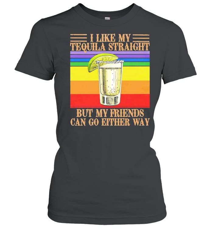 I like my Tequila straight but my friends can go either way vintage shirt Classic Women's T-shirt