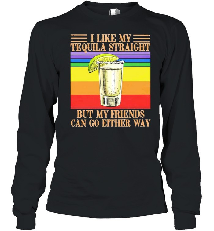 I like my Tequila straight but my friends can go either way vintage shirt Long Sleeved T-shirt