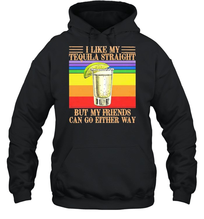 I like my Tequila straight but my friends can go either way vintage shirt Unisex Hoodie