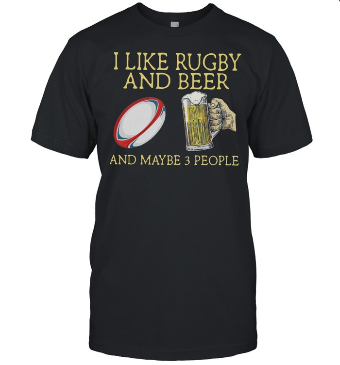 I Like Rugby And Beer And Maybe 3 People shirt Classic Men's T-shirt