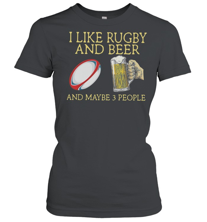 I Like Rugby And Beer And Maybe 3 People shirt Classic Women's T-shirt