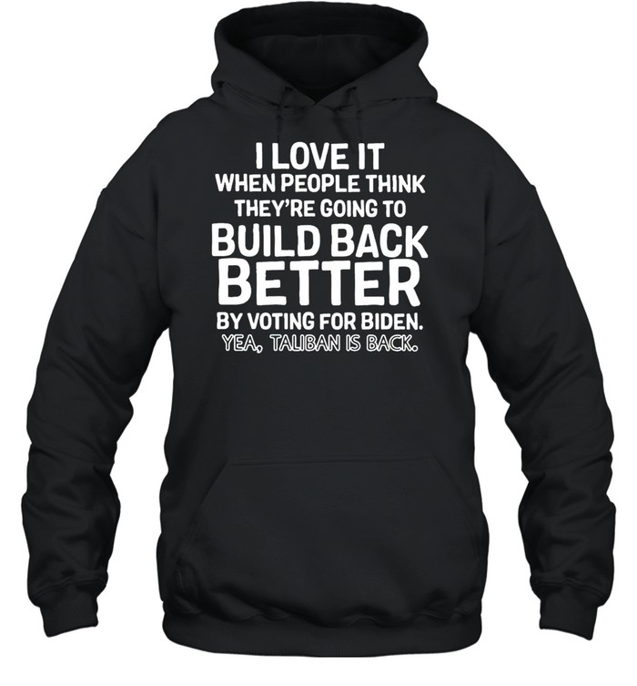 I love it when people think they’re going to build back yea Taliban is back shirt Unisex Hoodie