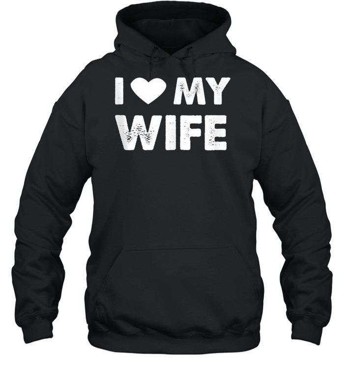 I Love My Wife shirt Unisex Hoodie