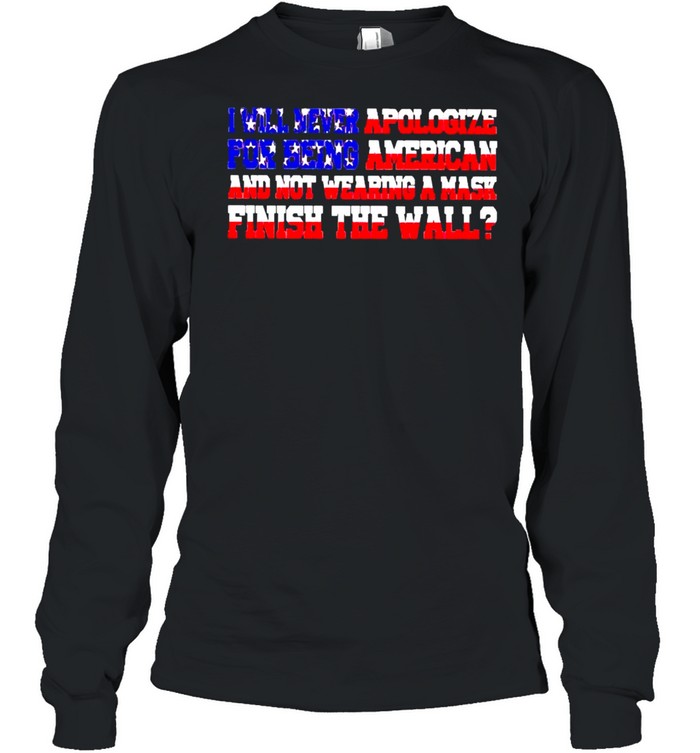 I will never apologize for being American and not wearing a mask shirt Long Sleeved T-shirt