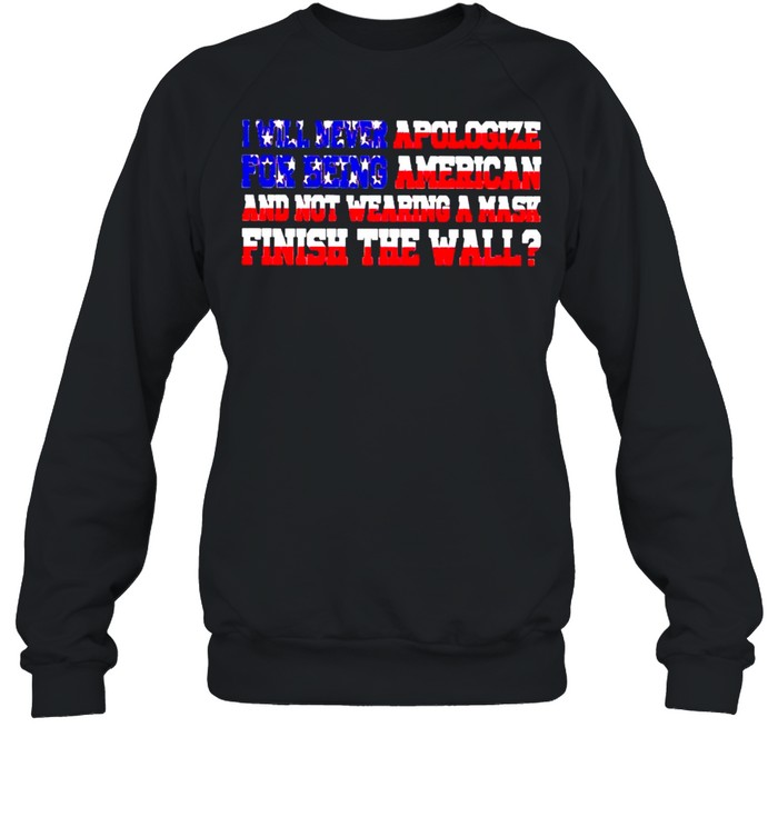 I will never apologize for being American and not wearing a mask shirt Unisex Sweatshirt