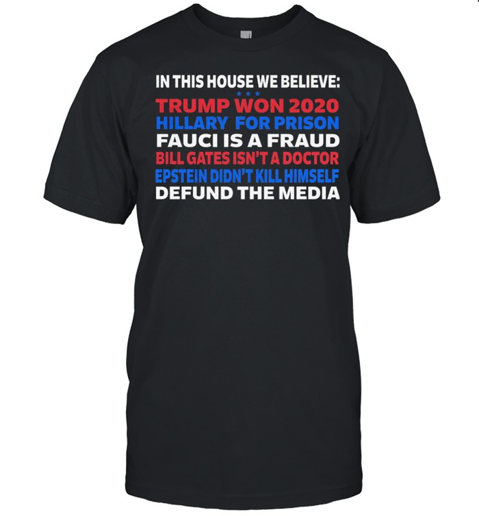 In this house we believe Trump won 2020 hillary for prison Fauci is a Fraud Bill gates isnt a doctor shirt Classic Men's T-shirt