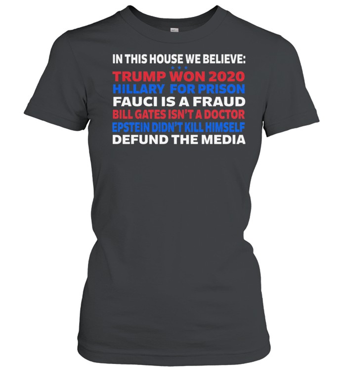 In this house we believe Trump won 2020 hillary for prison Fauci is a Fraud Bill gates isnt a doctor shirt Classic Women's T-shirt