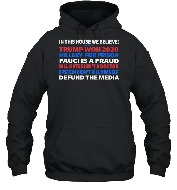 In this house we believe Trump won 2020 hillary for prison Fauci is a Fraud Bill gates isnt a doctor shirt Unisex Hoodie