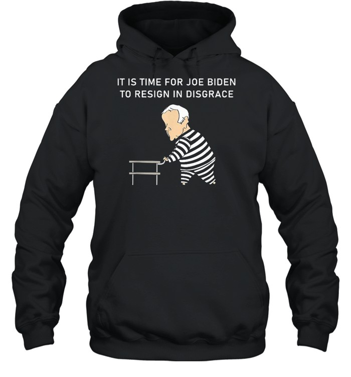 It Is Time For Joe Biden To Resign In Disgrace Anti Biden shirt Unisex Hoodie