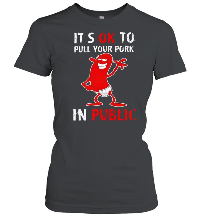 It’s okay to pull your pork in public shirt Classic Women's T-shirt