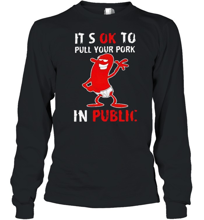 It’s okay to pull your pork in public shirt Long Sleeved T-shirt