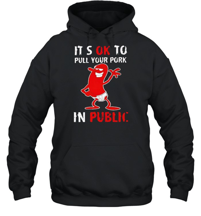 It’s okay to pull your pork in public shirt Unisex Hoodie