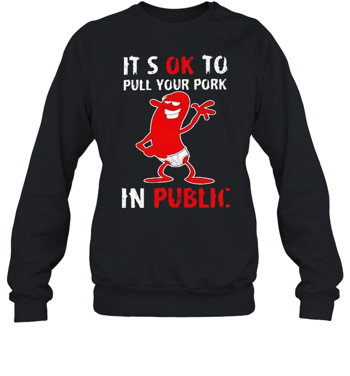 It’s okay to pull your pork in public shirt Unisex Sweatshirt