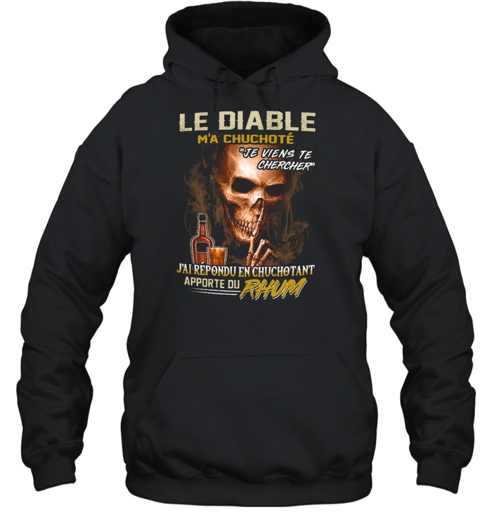 Le diable m’a chuchote je viens te chercher j’ai répondu en chuchotant apporte du rhum shirt Unisex Hoodie