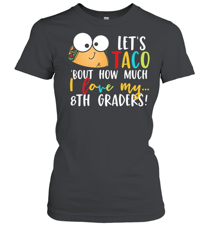 Lets go taco bout how much I love my 8th graders shirt Classic Women's T-shirt